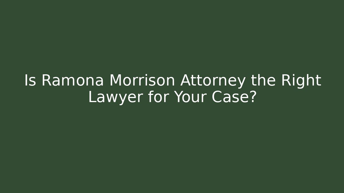 Is Ramona Morrison Attorney the Right Lawyer for Your Case?
