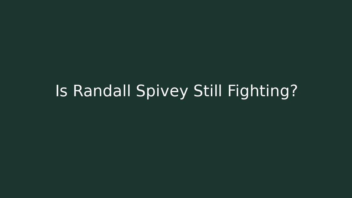 Is Randall Spivey Still Fighting? - WealthxGroup