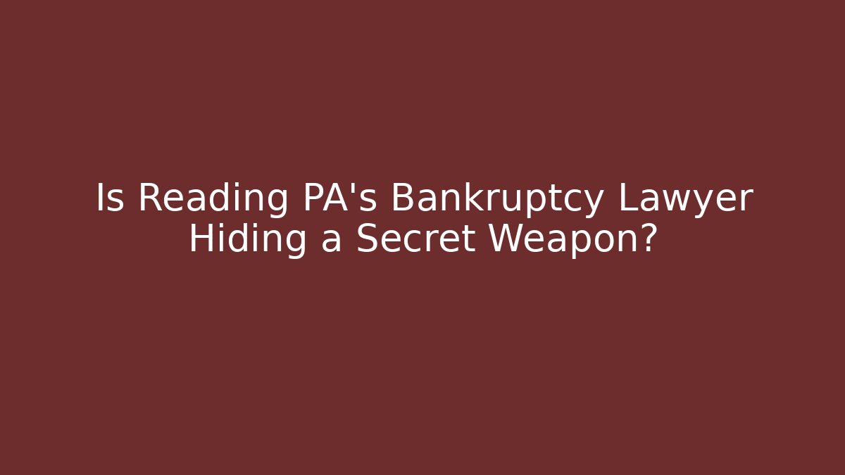 Is Reading PA's Bankruptcy Lawyer Hiding a Secret Weapon?