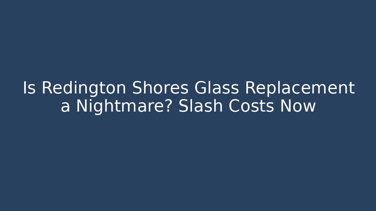Is Redington Shores Glass Replacement a Nightmare? Slash Costs Now