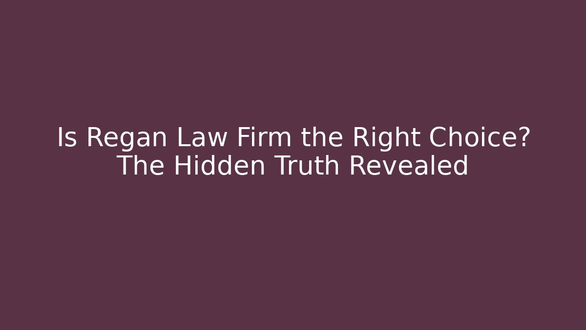 Is Regan Law Firm the Right Choice? The Hidden Truth Revealed