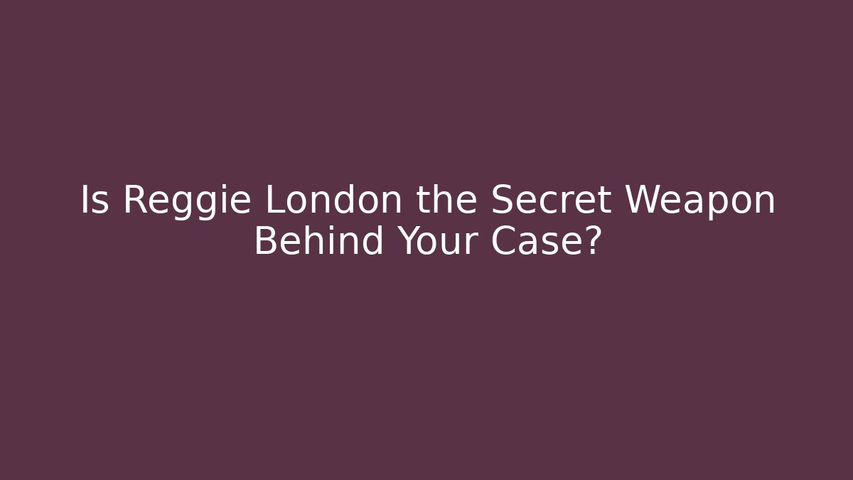 Is Reggie London the Secret Weapon Behind Your Case?