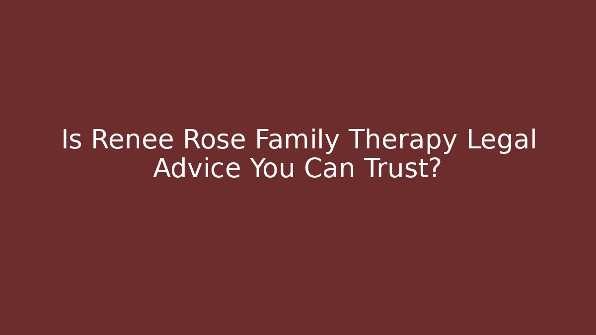 Is Renee Rose Family Therapy Legal Advice You Can Trust?