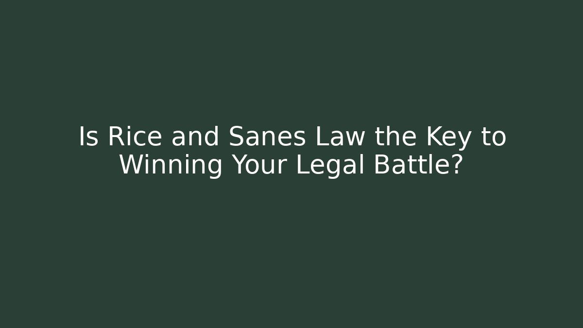 Is Rice and Sanes Law the Key to Winning Your Legal Battle?