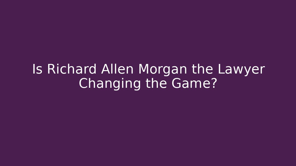 Is Richard Allen Morgan the Lawyer Changing the Game?