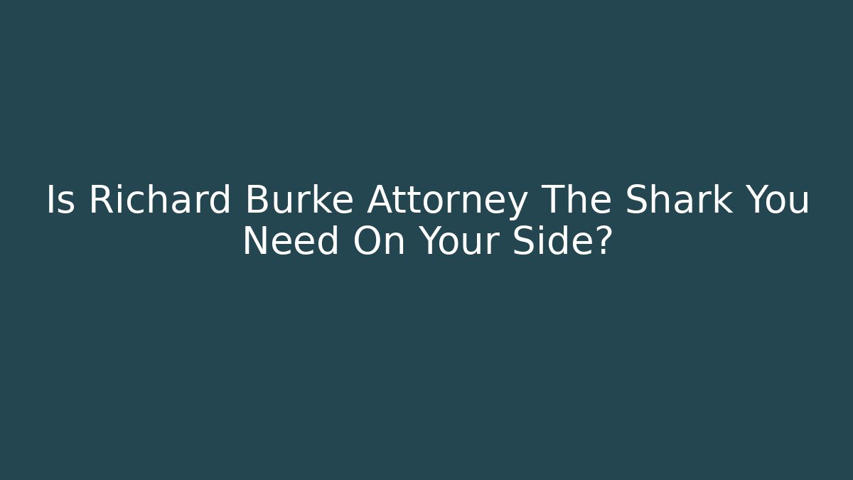 Is Richard Burke Attorney The Shark You Need On Your Side?