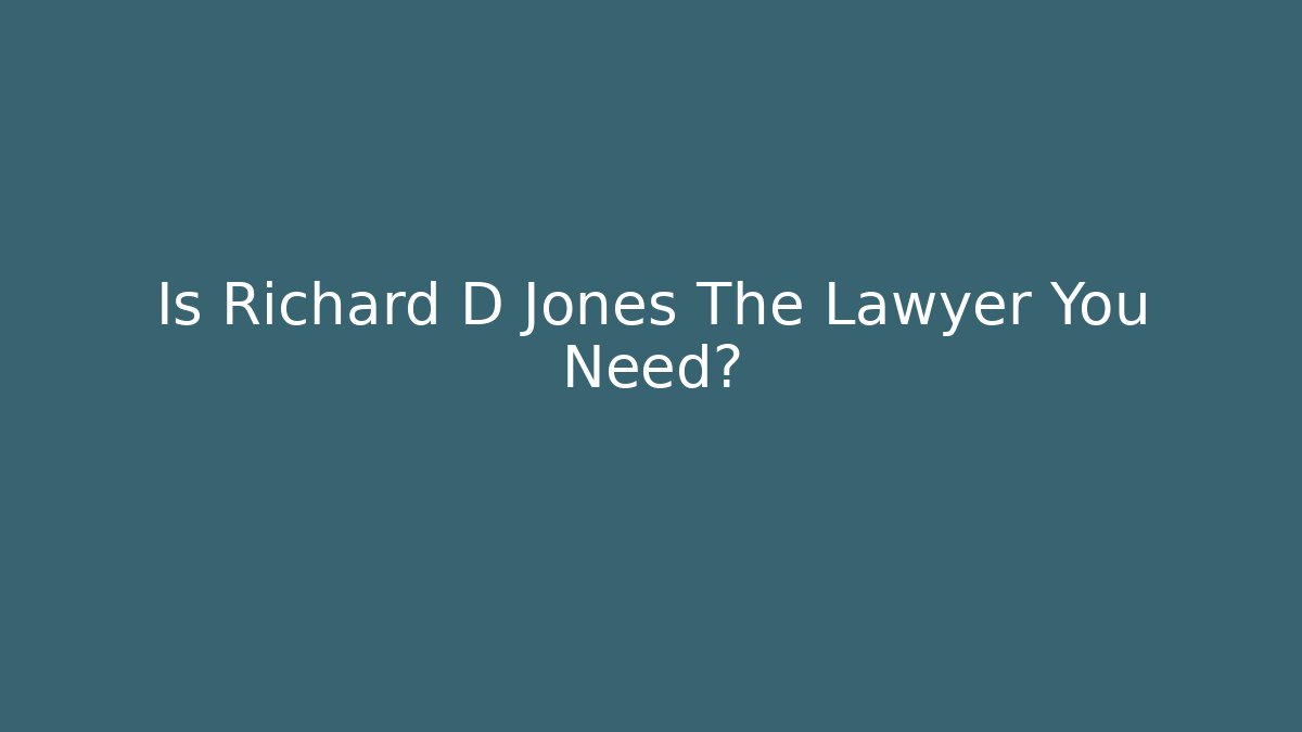 Is Richard D Jones The Lawyer You Need?