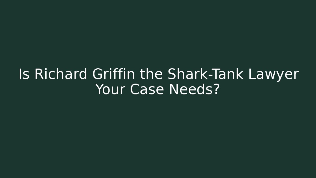 Is Richard Griffin the Shark-Tank Lawyer Your Case Needs?