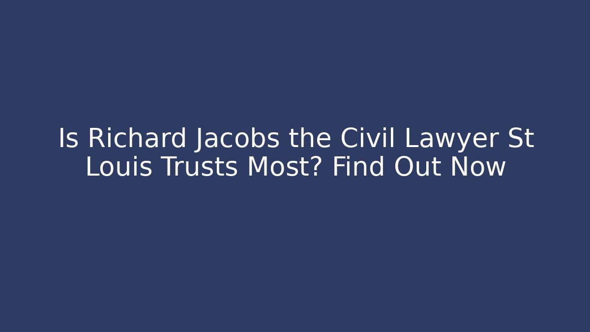 Is Richard Jacobs the Civil Lawyer St Louis Trusts Most? Find Out Now