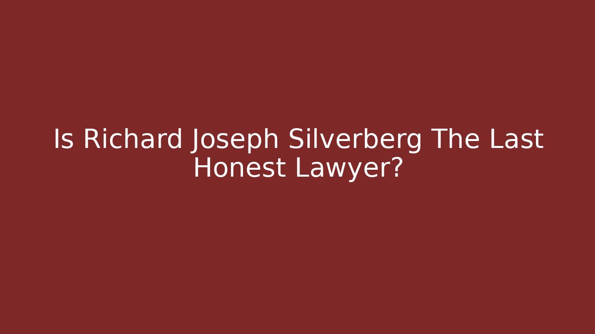 Is Richard Joseph Silverberg The Last Honest Lawyer?