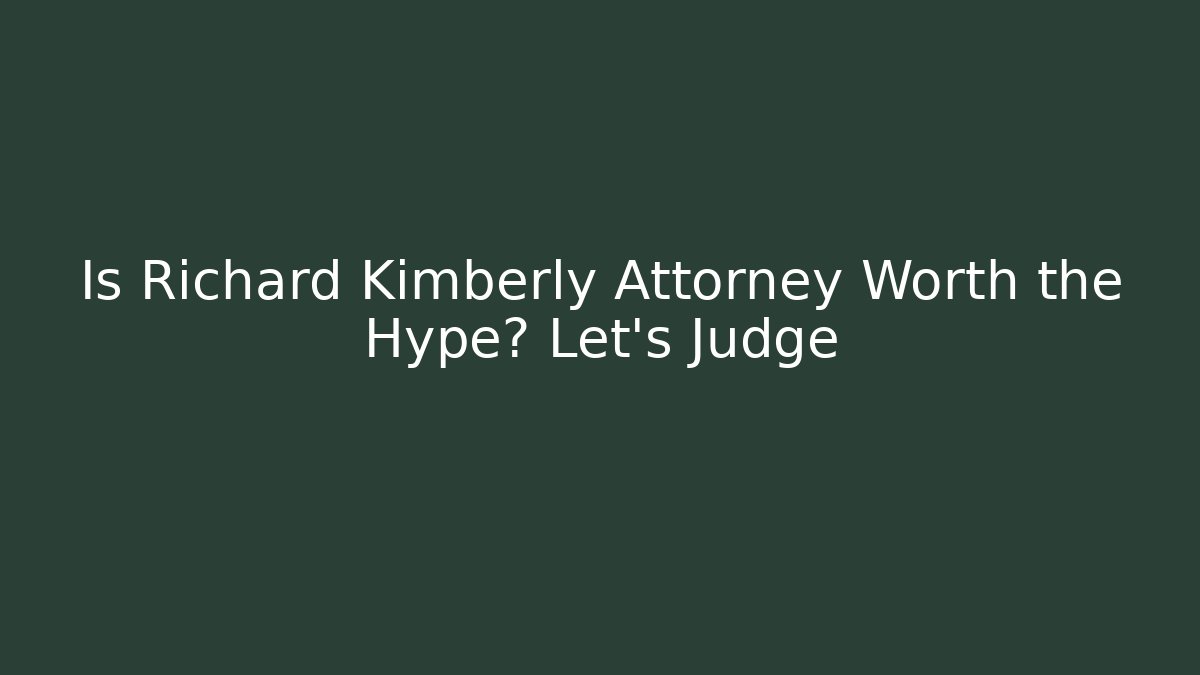 Is Richard Kimberly Attorney Worth the Hype? Let’s Judge