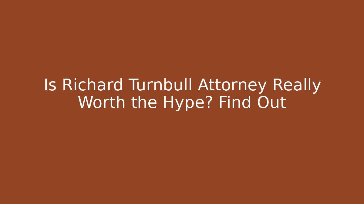 Is Richard Turnbull Attorney Really Worth the Hype? Find Out