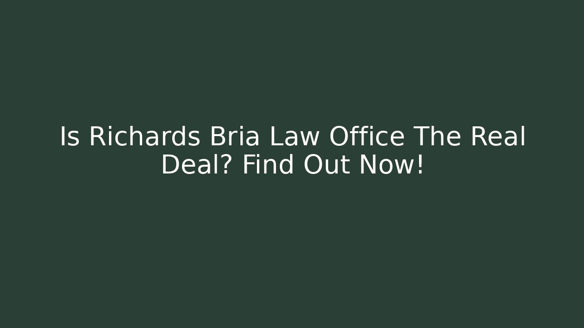 Is Richards Bria Law Office The Real Deal? Find Out Now!