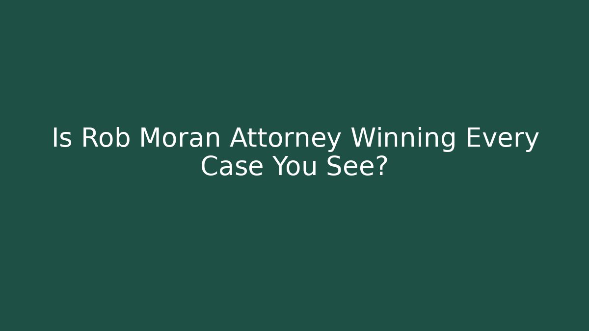 Is Rob Morán Attorney Winning Every Case You See? - WealthxGroup