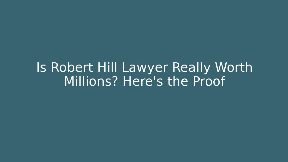 Is Robert Hill Lawyer Really Worth Millions? Here's the Proof - WealthxGroup