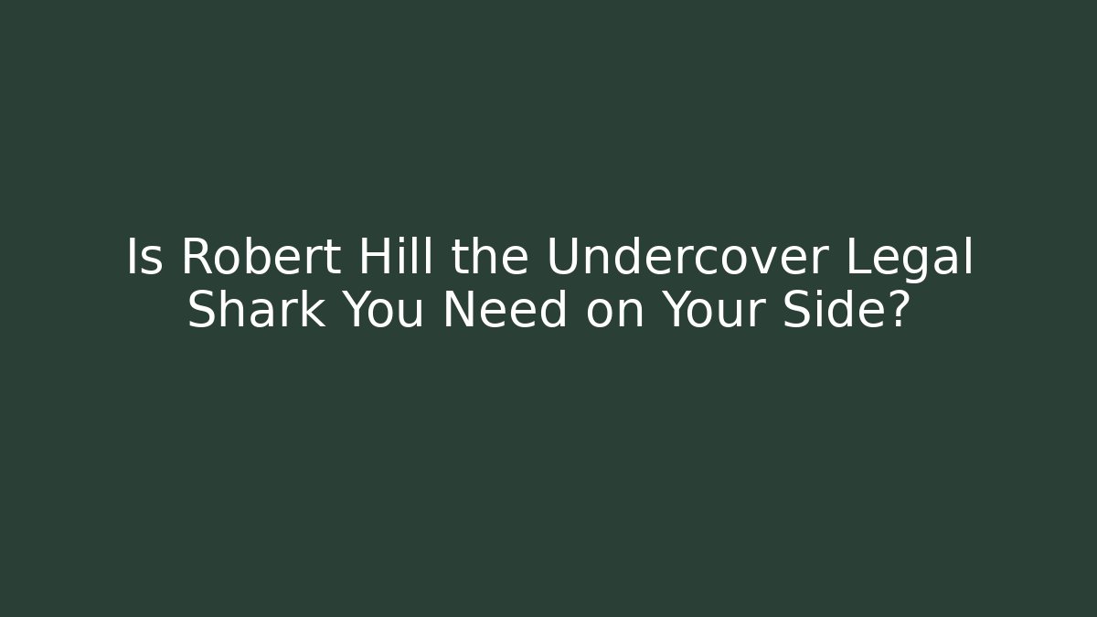 Is Robert Hill the Undercover Legal Shark You Need on Your Side?