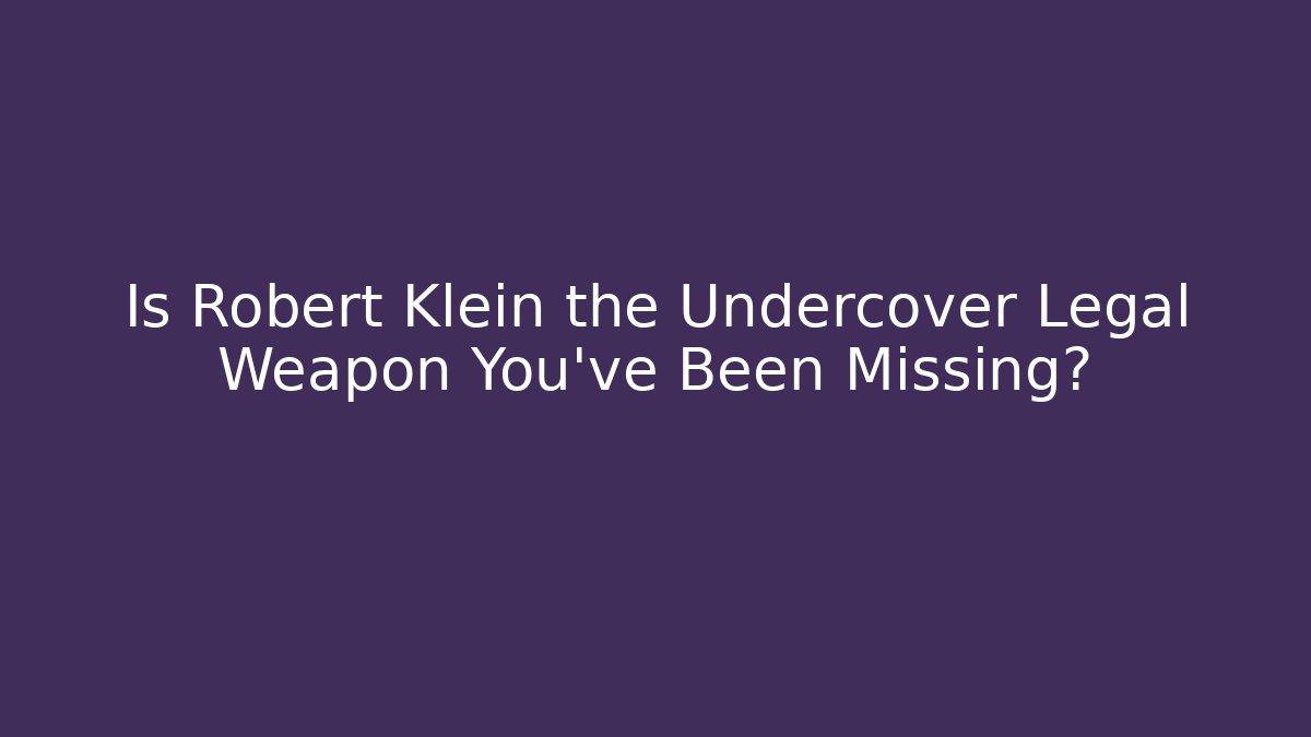 Is Robert Klein the Undercover Legal Weapon You've Been Missing?