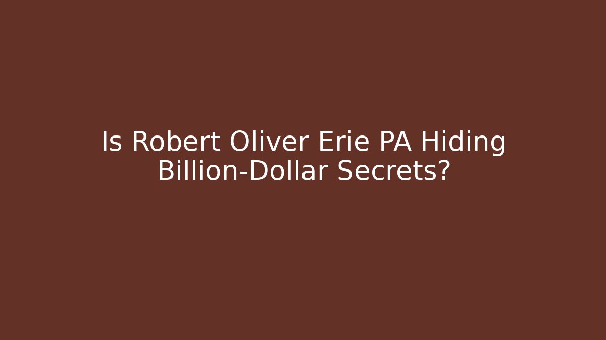 Is Robert Oliver Erie PA Hiding Billion-Dollar Secrets?