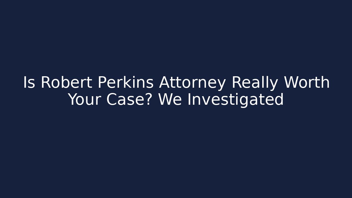 Is Robert Perkins Attorney Really Worth Your Case? We Investigated