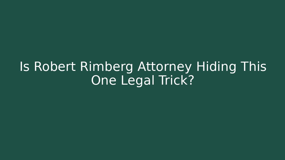 Is Robert Rimberg Attorney Hiding This One Legal Trick?