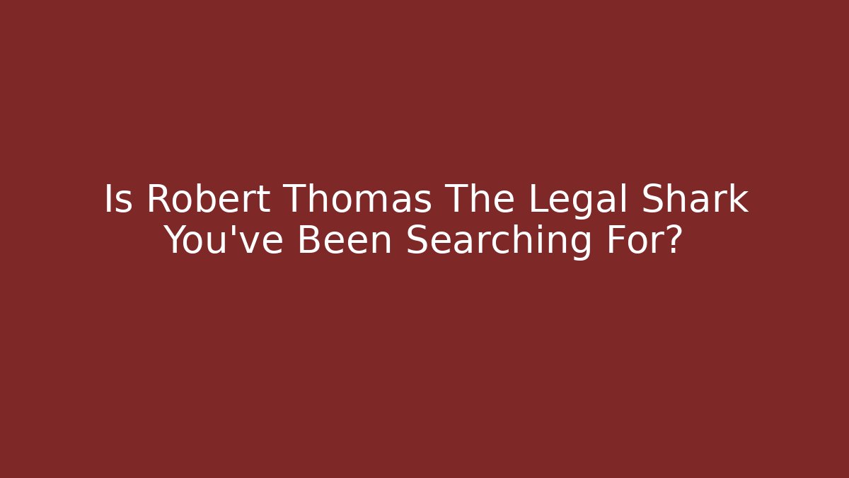 Is Robert Thomas The Legal Shark You've Been Searching For?