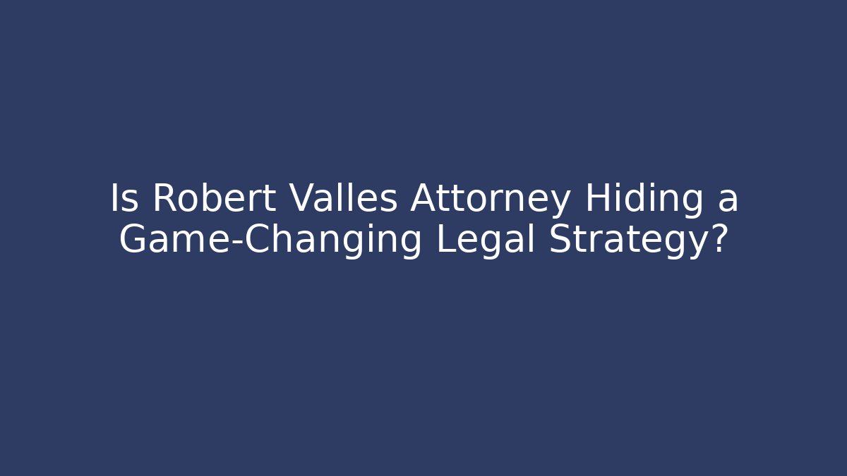 Is Robert Valles Attorney Hiding a Game-Changing Legal Strategy? - WealthxGroup