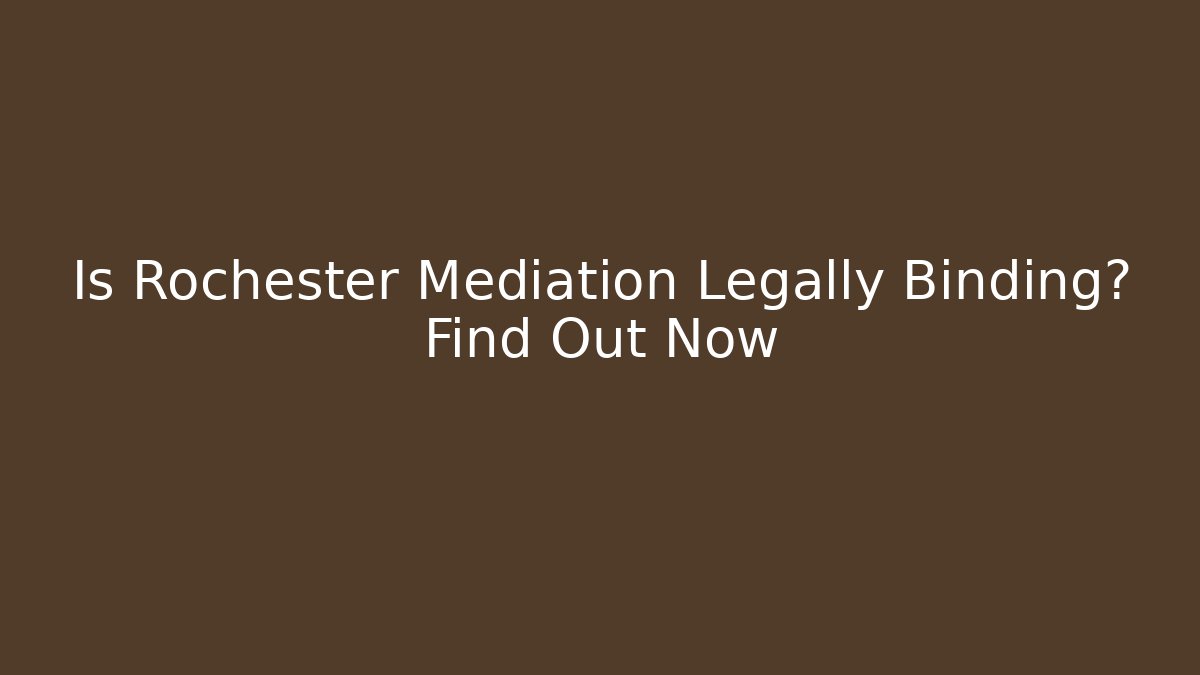 Is Rochester Mediation Legally Binding? Find Out Now