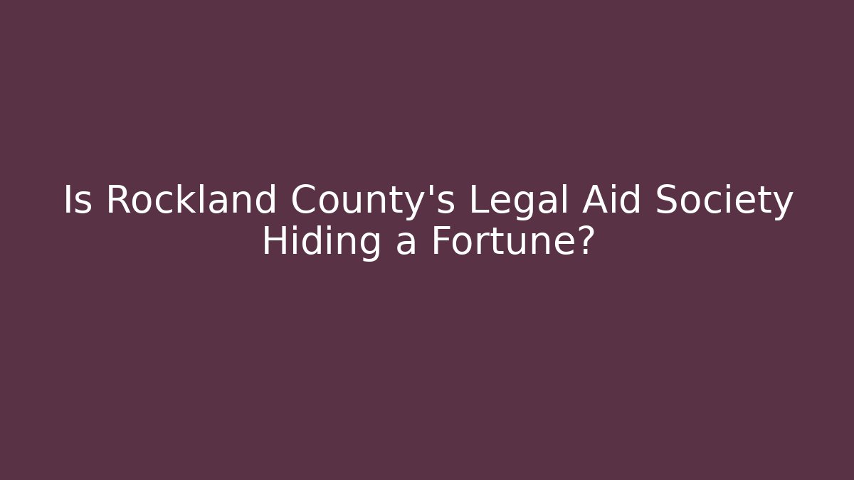 Is Rockland County’s Legal Aid Society Hiding a Fortune?