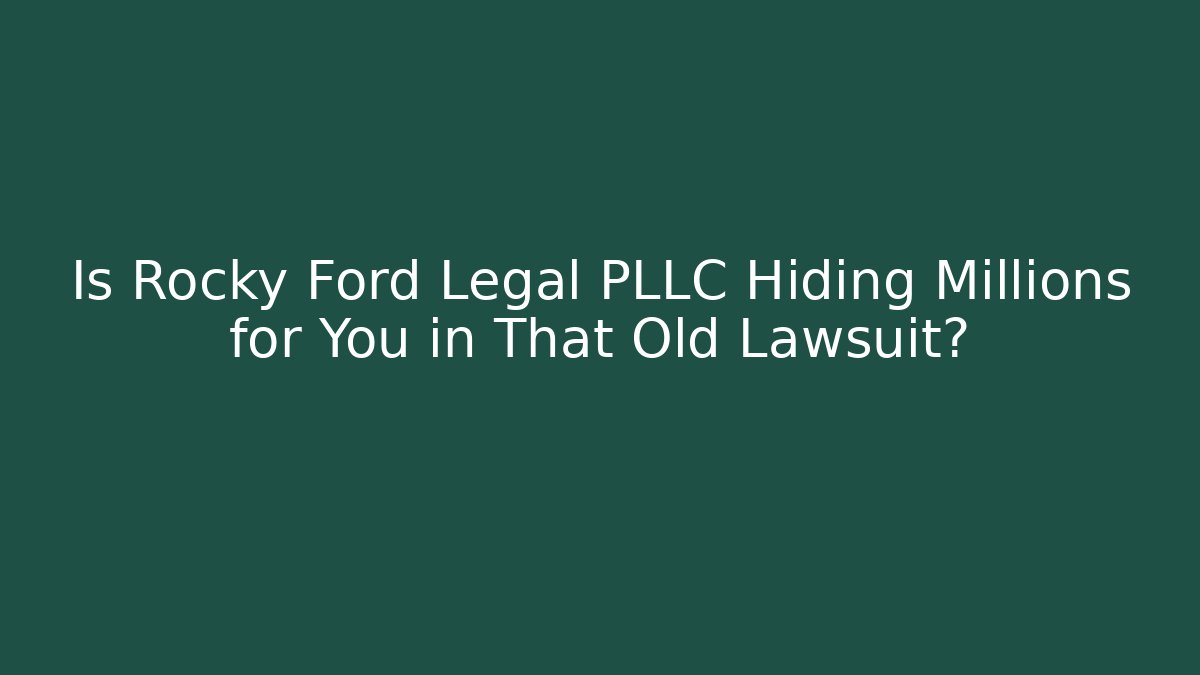 Is Rocky Ford Legal PLLC Hiding Millions for You in That Old Lawsuit?