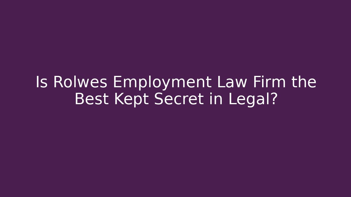 Is Rolwes Employment Law Firm the Best Kept Secret in Legal?