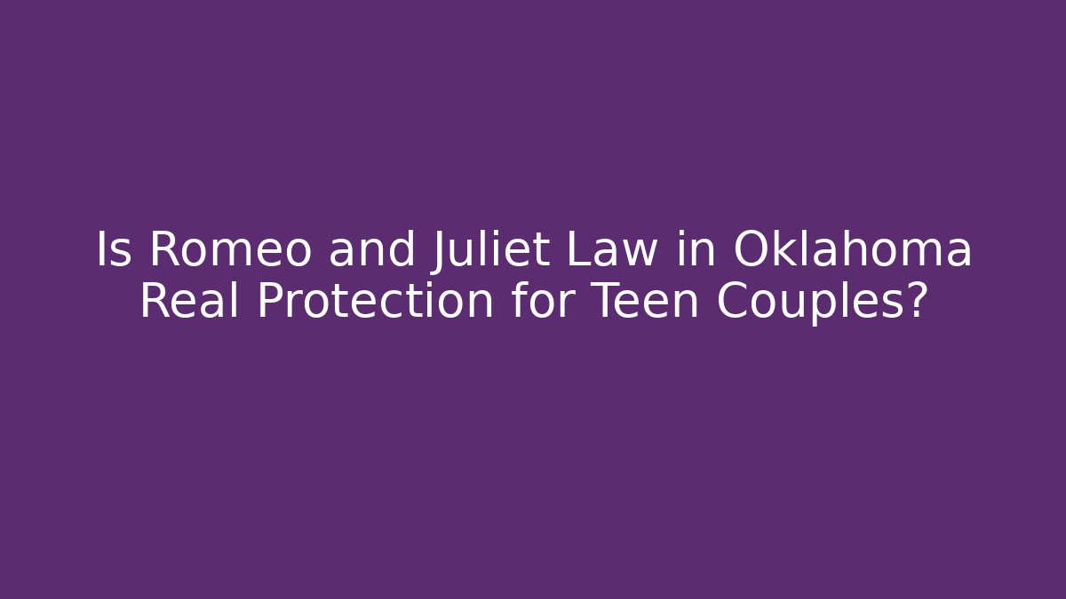 Is Romeo and Juliet Law in Oklahoma Real Protection for Teen Couples?