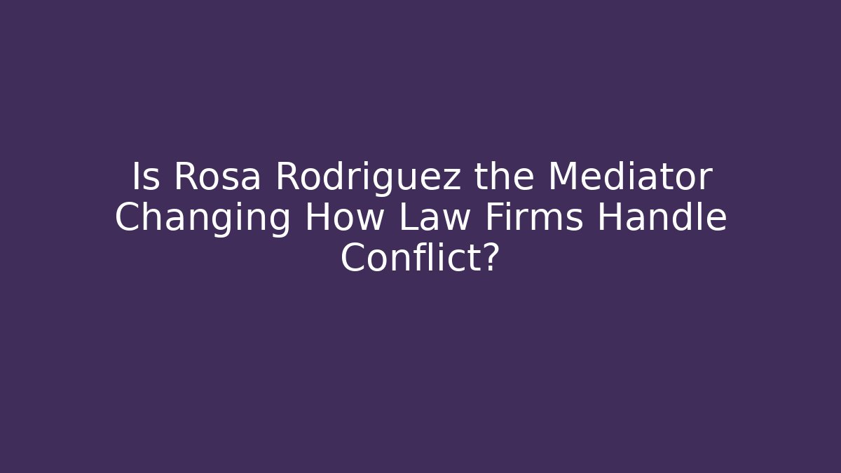 Is Rosa Rodriguez the Mediator Changing How Law Firms Handle Conflict?