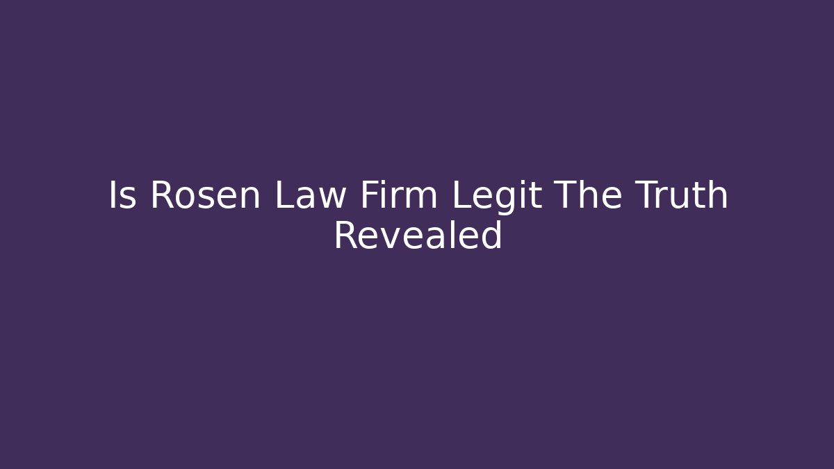 Is Rosen Law Firm Legit The Truth Revealed