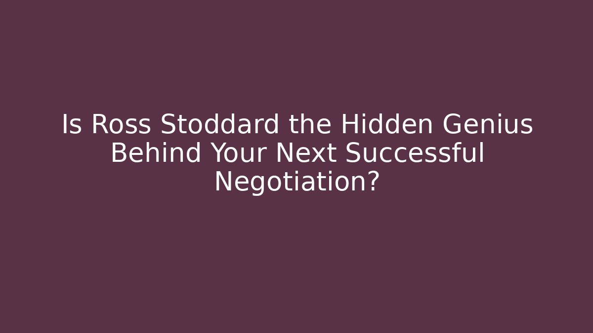 Is Ross Stoddard the Hidden Genius Behind Your Next Successful Negotiation?