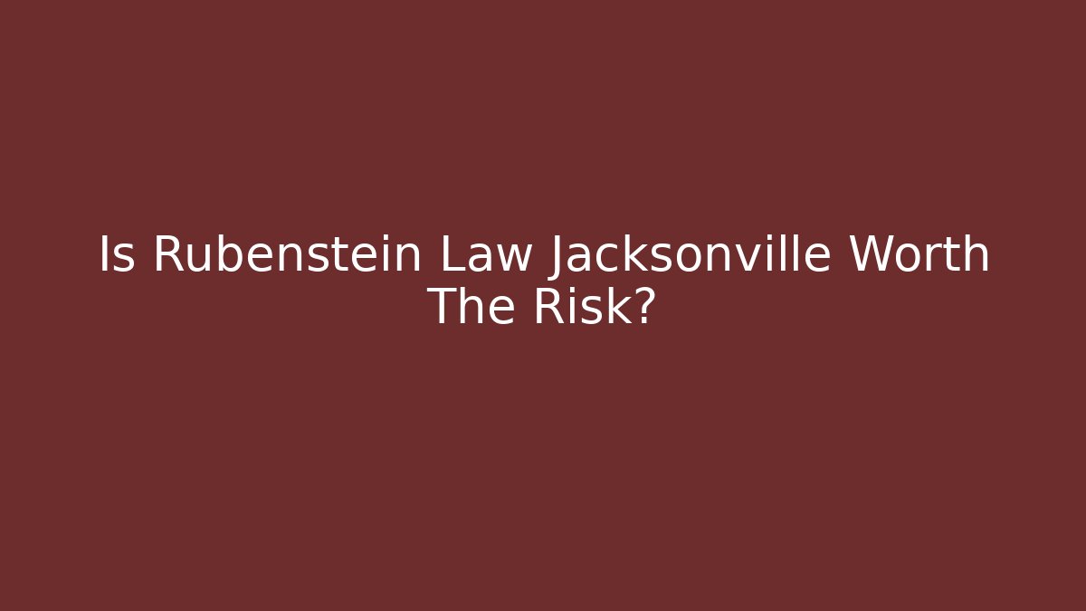 Is Rubenstein Law Jacksonville Worth The Risk? - WealthxGroup