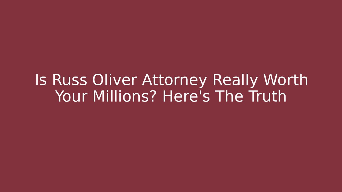 Is Russ Oliver Attorney Really Worth Your Millions? Here's The Truth - WealthxGroup