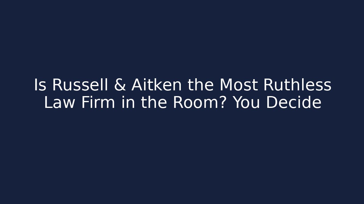 Is Russell & Aitken the Most Ruthless Law Firm in the Room? You Decide