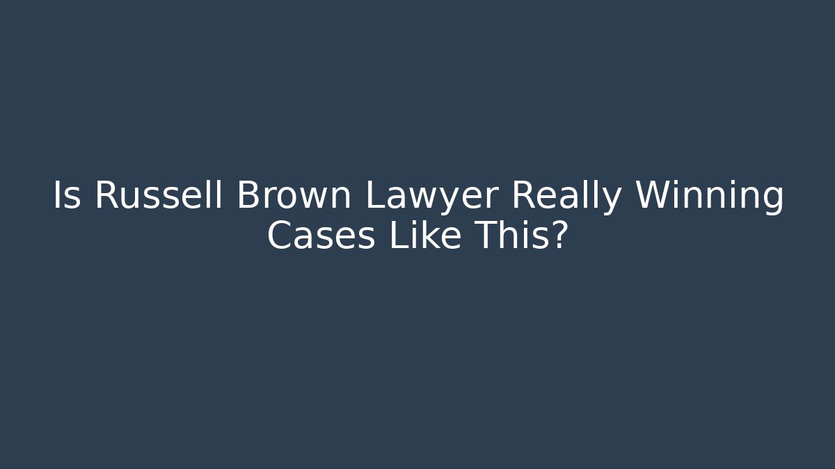 Is Russell Brown Lawyer Really Winning Cases Like This? - WealthxGroup