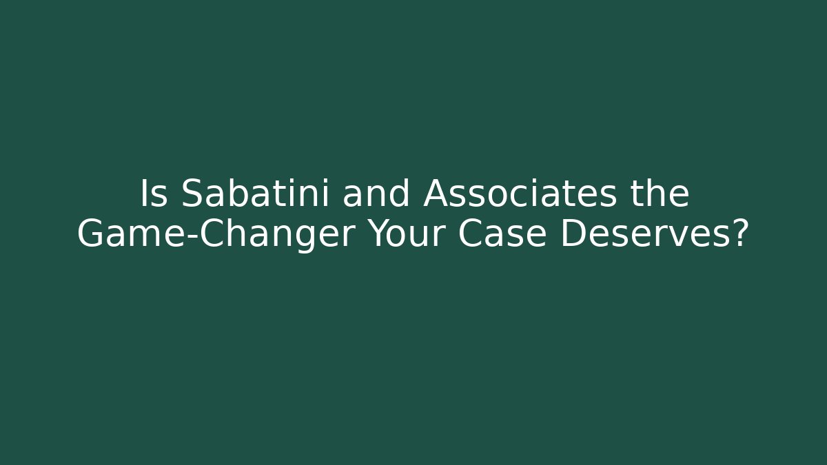 Is Sabatini and Associates the Game-Changer Your Case Deserves?