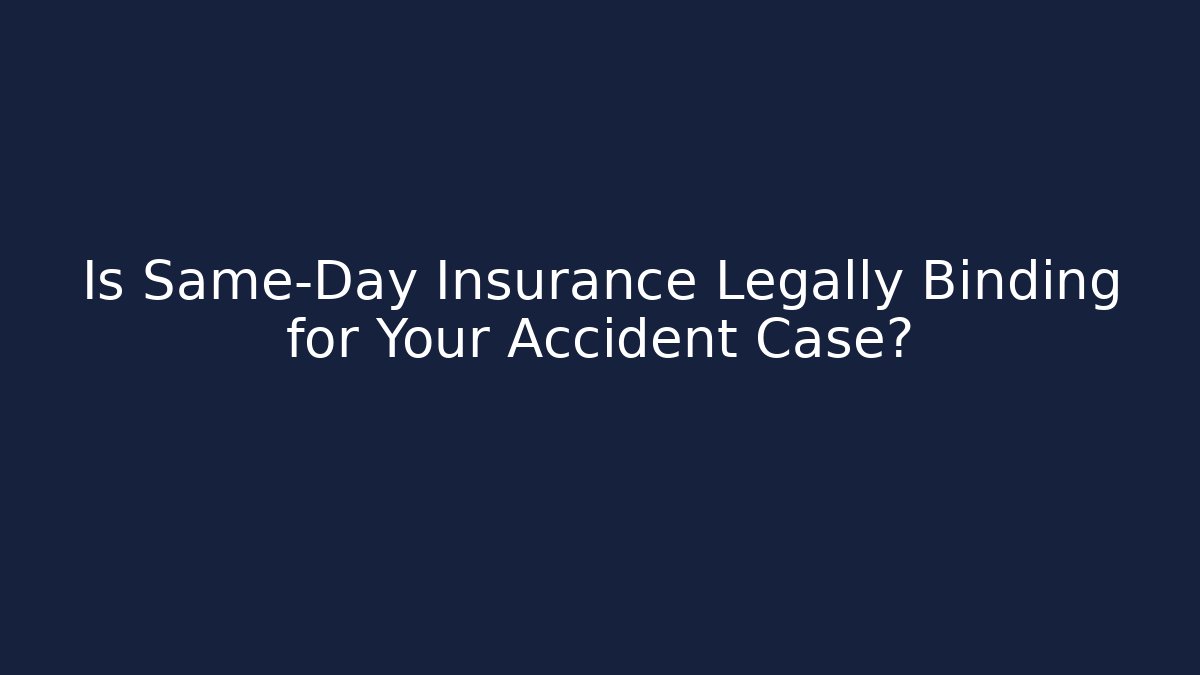 Is Same-Day Insurance Legally Binding for Your Accident Case?