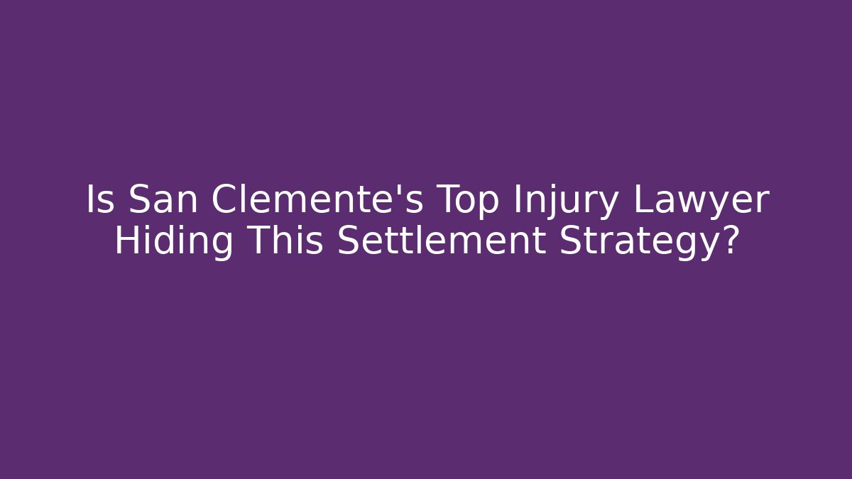 Is San Clemente's Top Injury Lawyer Hiding This Settlement Strategy?
