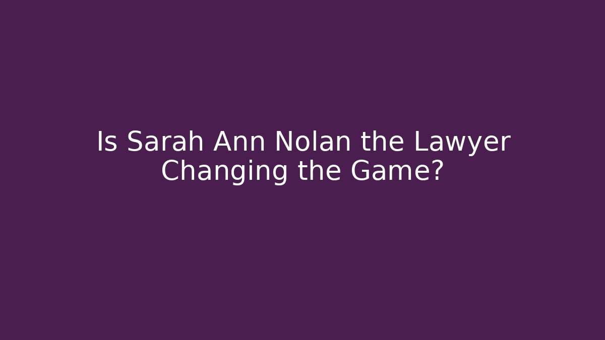 Is Sarah Ann Nolan the Lawyer Changing the Game? - WealthxGroup