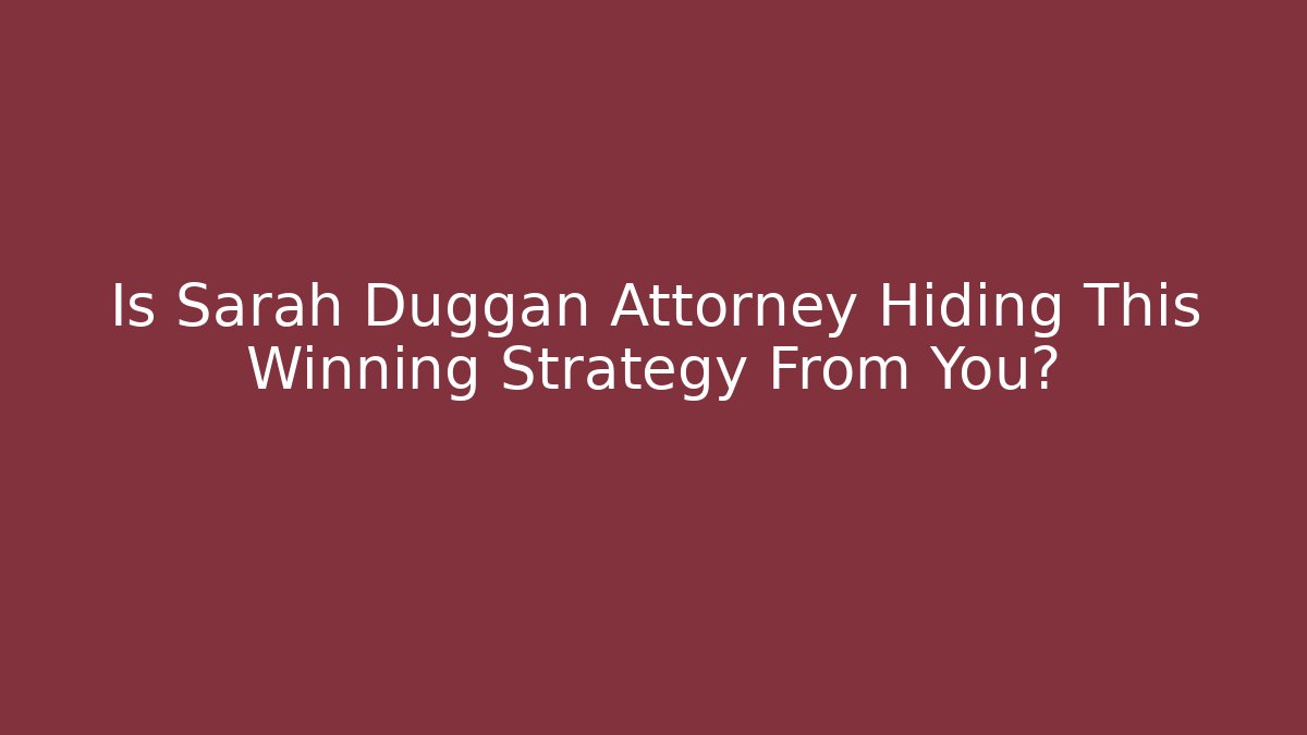 Is Sarah Duggan Attorney Hiding This Winning Strategy From You?