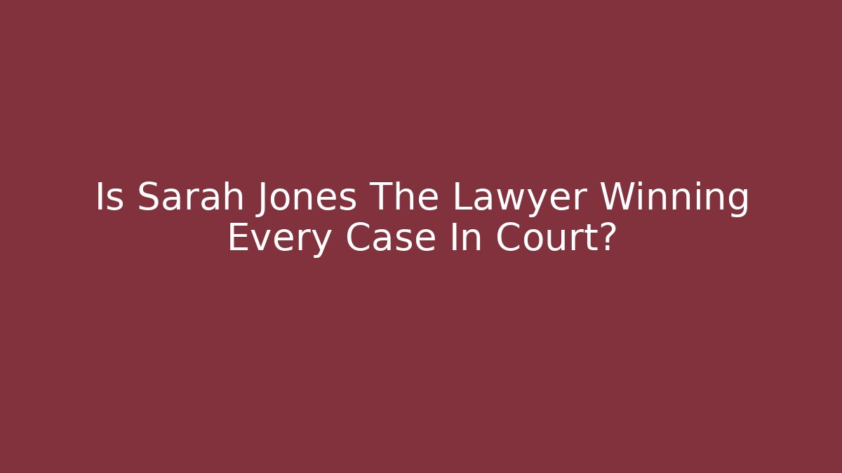 Is Sarah Jones The Lawyer Winning Every Case In Court?