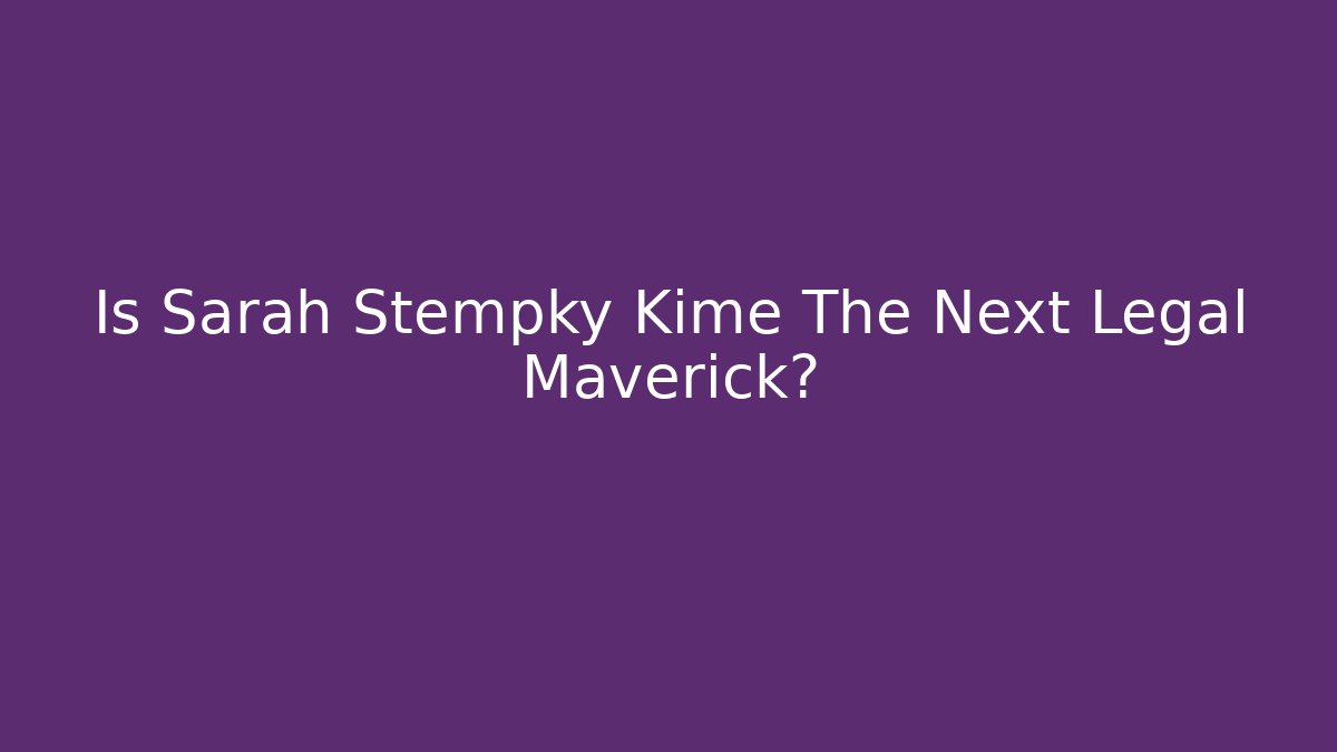 Is Sarah Stempky Kime The Next Legal Maverick?
