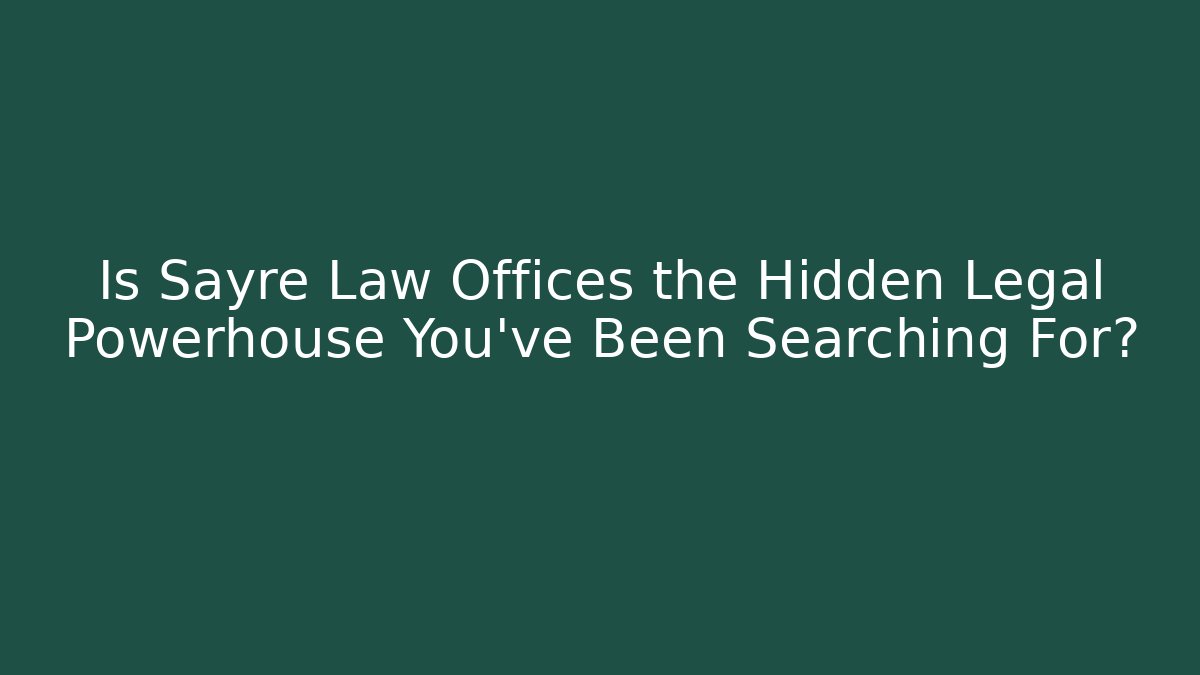 Is Sayre Law Offices the Hidden Legal Powerhouse You’ve Been Searching For?