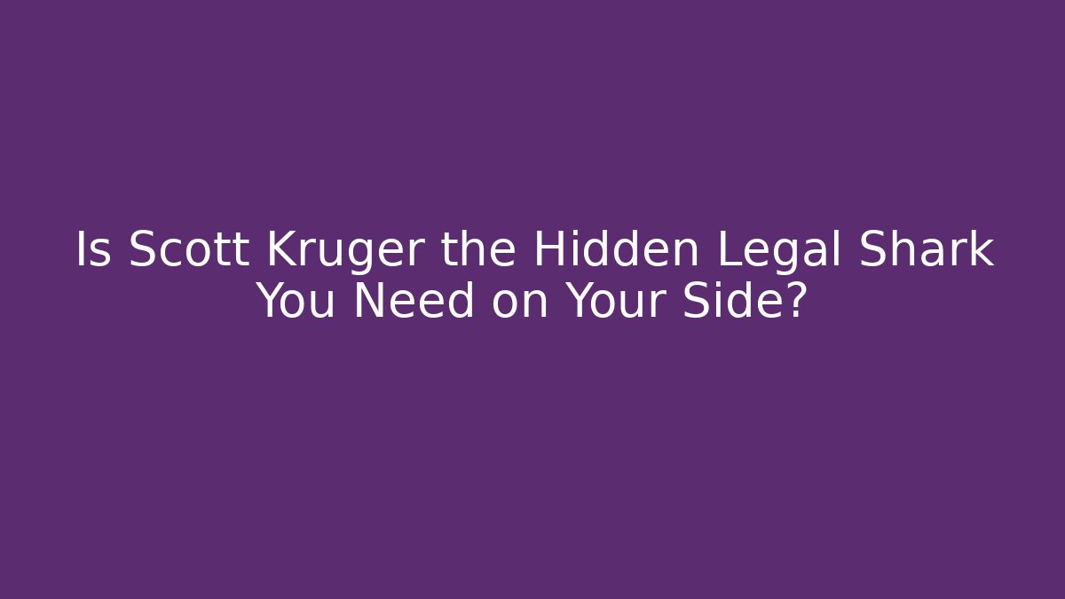 Is Scott Kruger the Hidden Legal Shark You Need on Your Side?