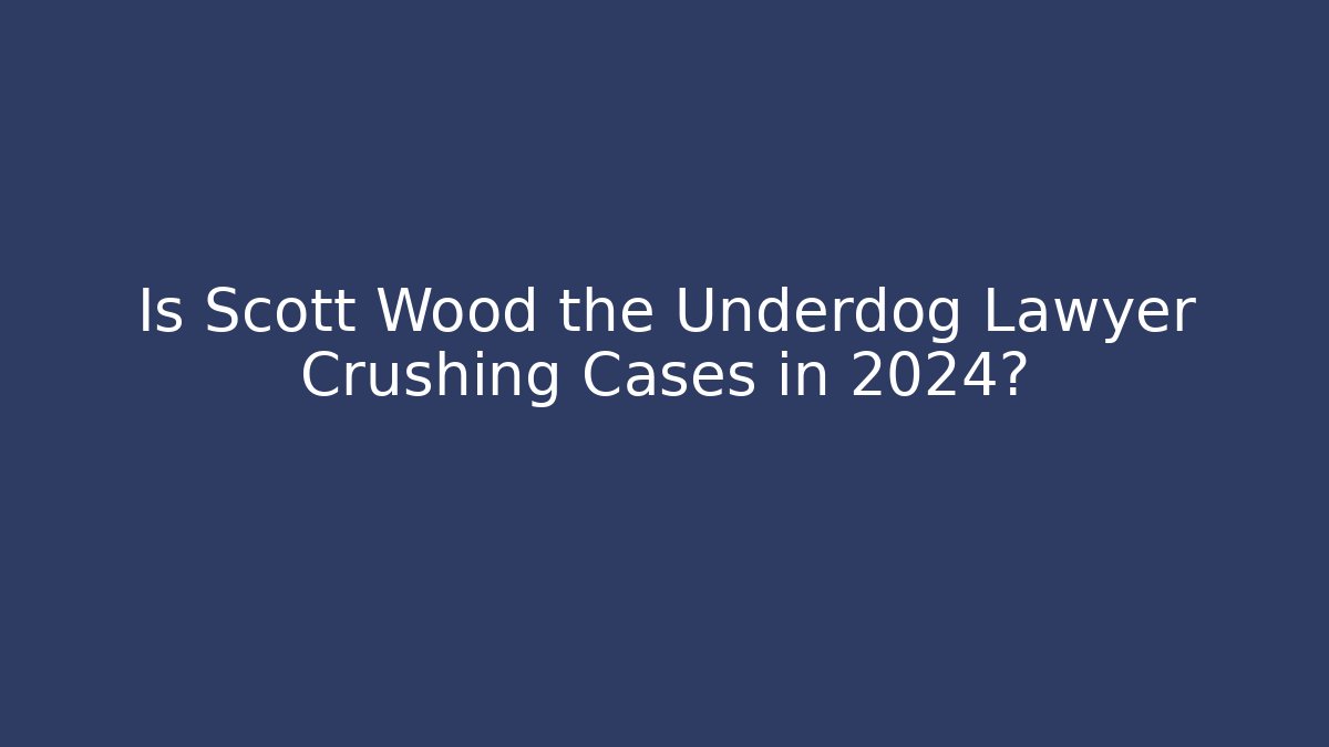 Is Scott Wood the Underdog Lawyer Crushing Cases in 2024?