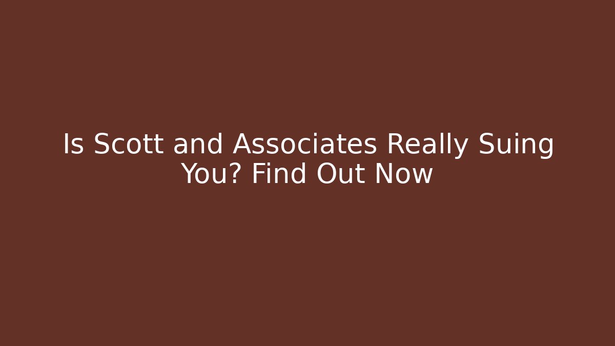 Is Scott and Associates Really Suing You? Find Out Now