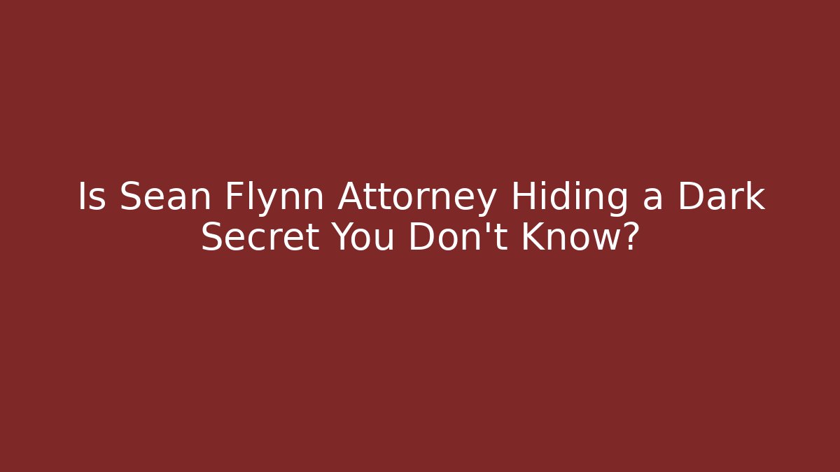 Is Sean Flynn Attorney Hiding a Dark Secret You Don't Know?
